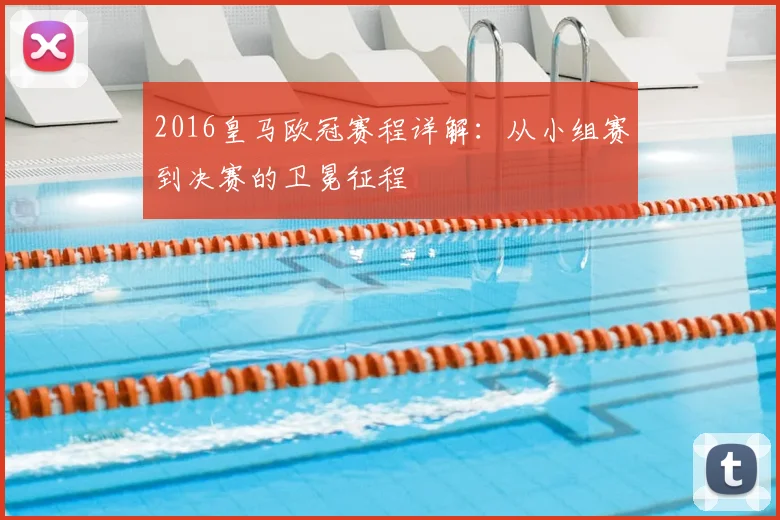 2016皇马欧冠赛程详解：从小组赛到决赛的卫冕征程