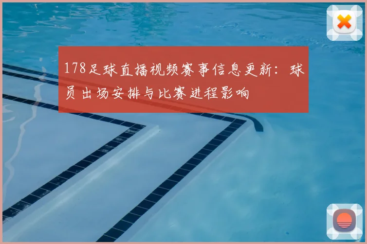 178足球直播视频赛事信息更新:球员出场安排与比赛进程影响