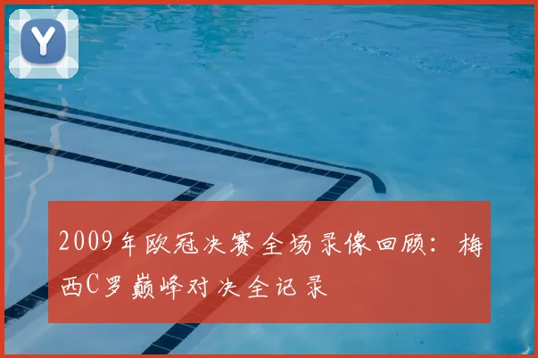 2009年欧冠决赛全场录像回顾：梅西C罗巅峰对决全记录