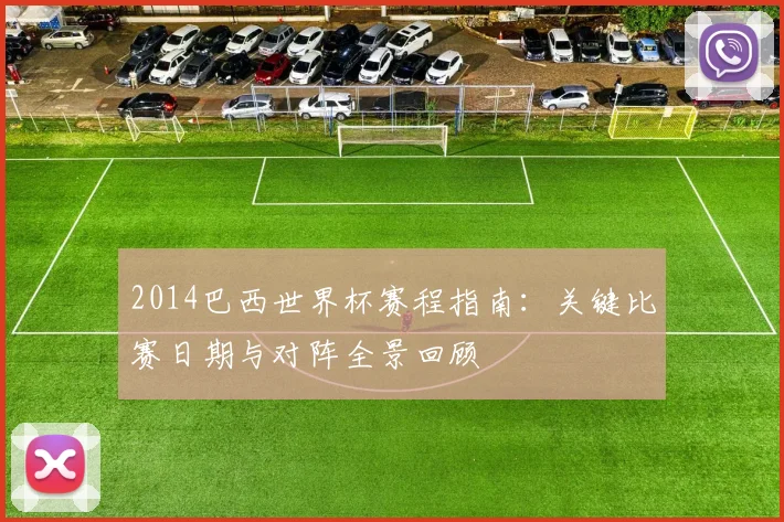 2014巴西世界杯赛程指南：关键比赛日期与对阵全景回顾