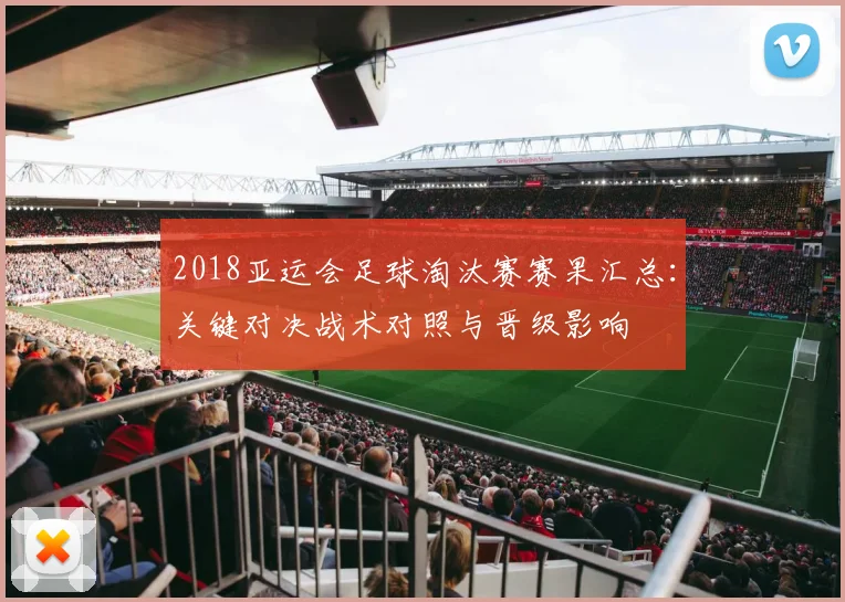 2018亚运会足球淘汰赛赛果汇总：关键对决战术对照与晋级影响